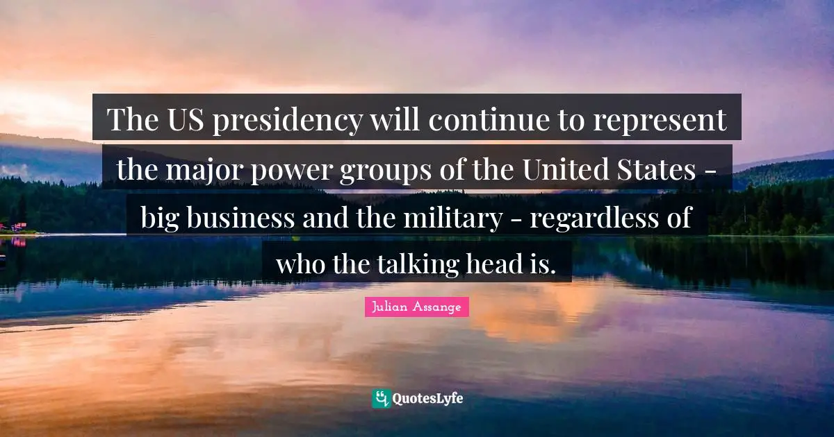 The US presidency will continue to represent the major power groups of the United States - big business and the military - regardless of who the talking head is.
