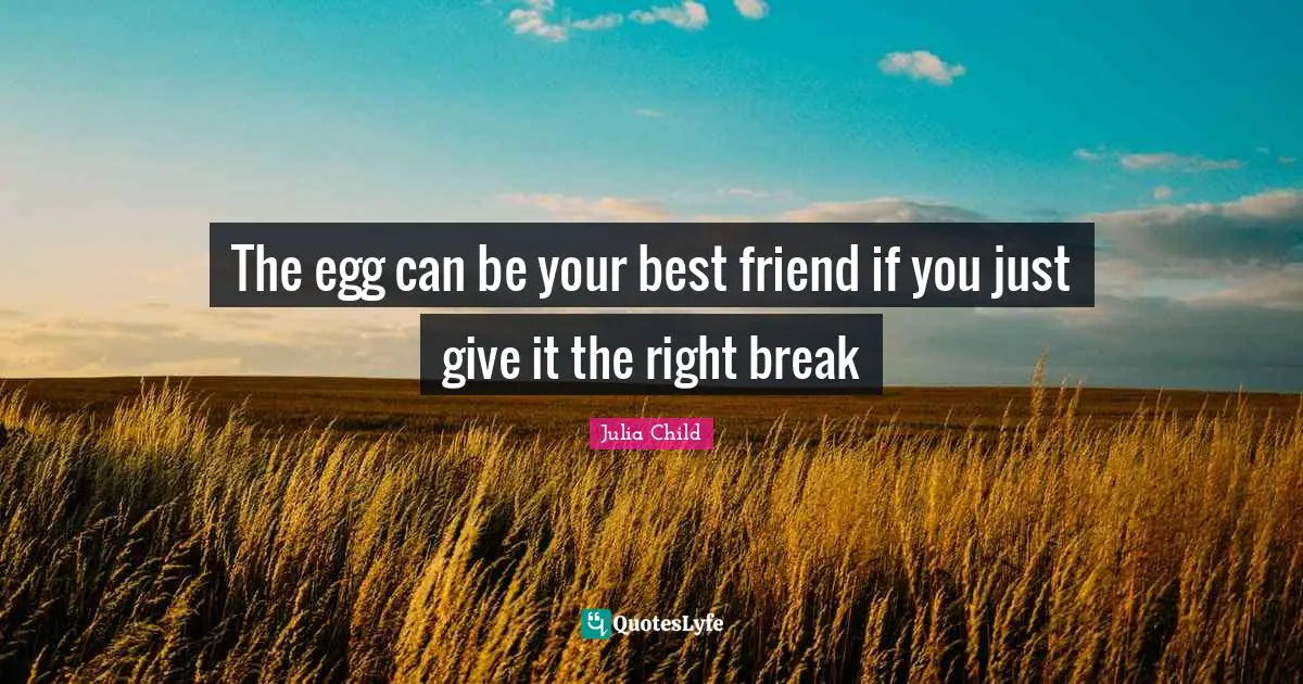 The egg can be your best friend if you just give it the right break