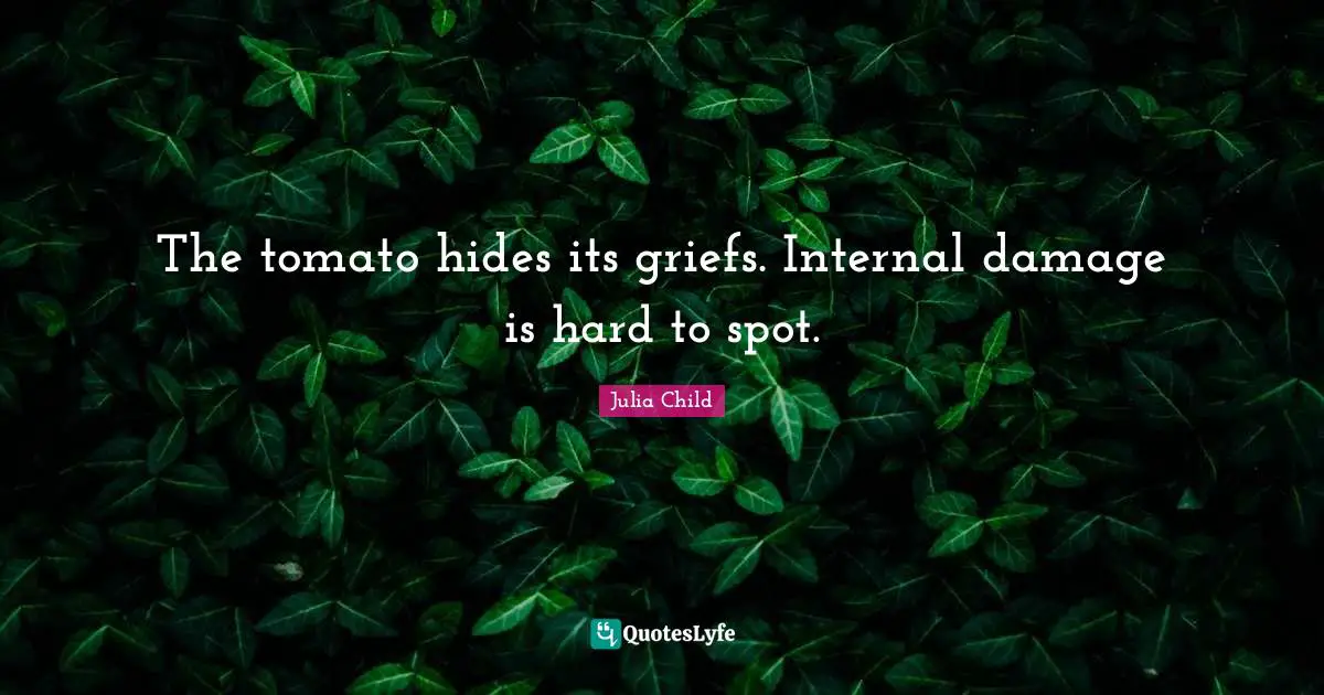 Tomatoes Quotes: "The tomato hides its griefs. Internal damage is hard to spot."