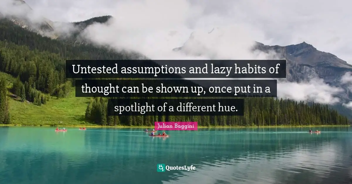 Hue Quotes: "Untested assumptions and lazy habits of thought can be shown up, once put in a spotlight of a different hue."