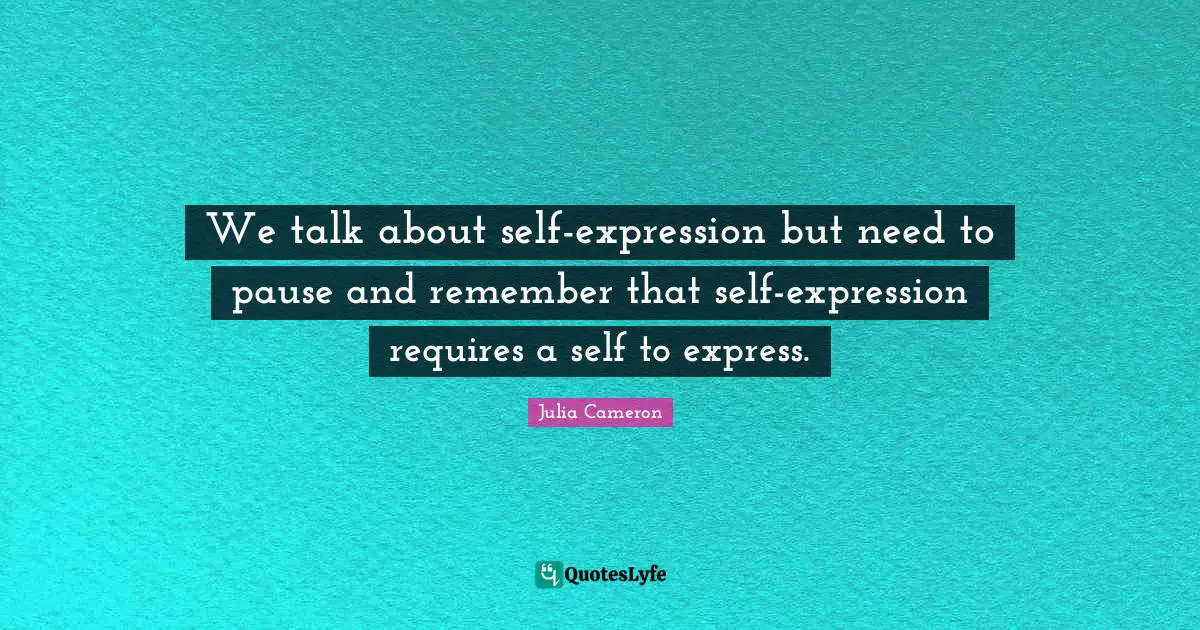 We talk about self-expression but need to pause and remember that self-expression requires a self to express.