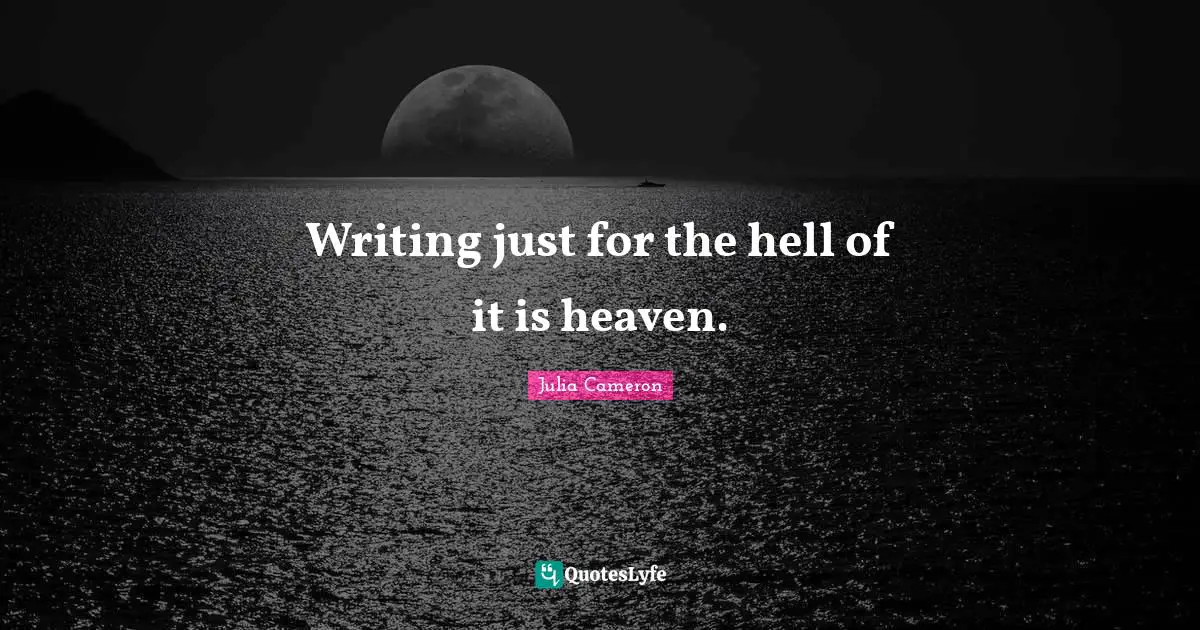 Writing just for the hell of it is heaven.