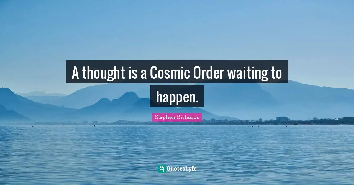 New Thought Quotes: "A thought is a Cosmic Order waiting to happen."