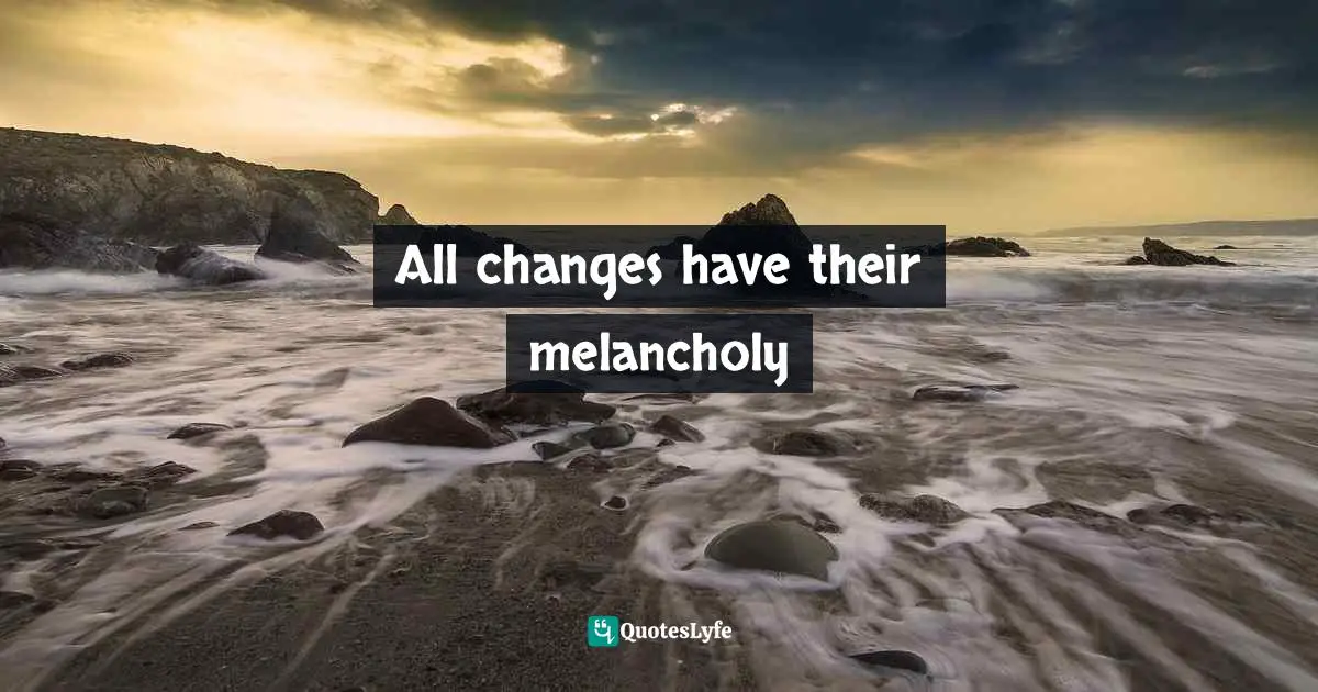 All changes have their melancholy