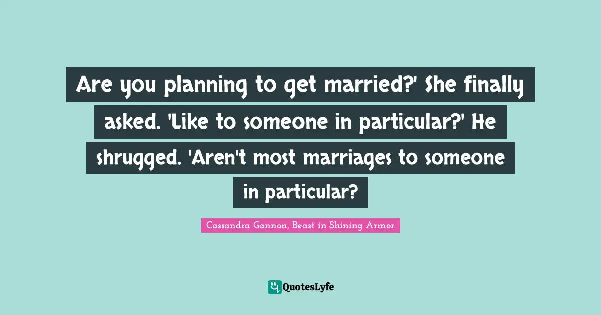 Are you planning to get married?' She finally asked. 'Like to someone in particular?' He shrugged. 'Aren't most marriages to someone in particular?