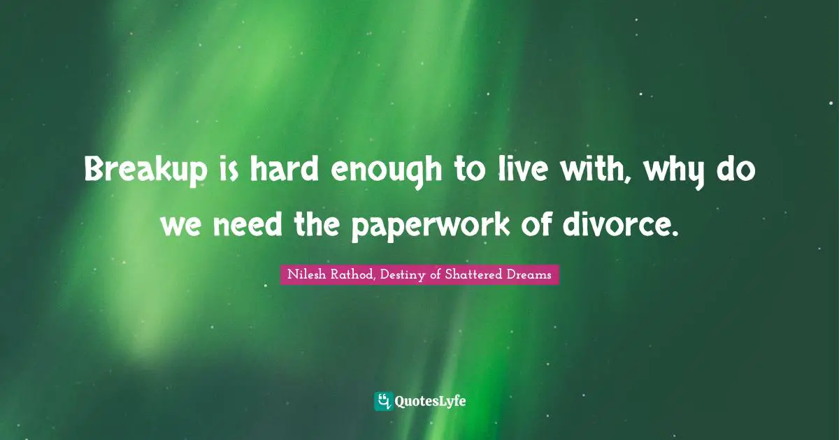 Breakup is hard enough to live with, why do we need the paperwork of divorce.