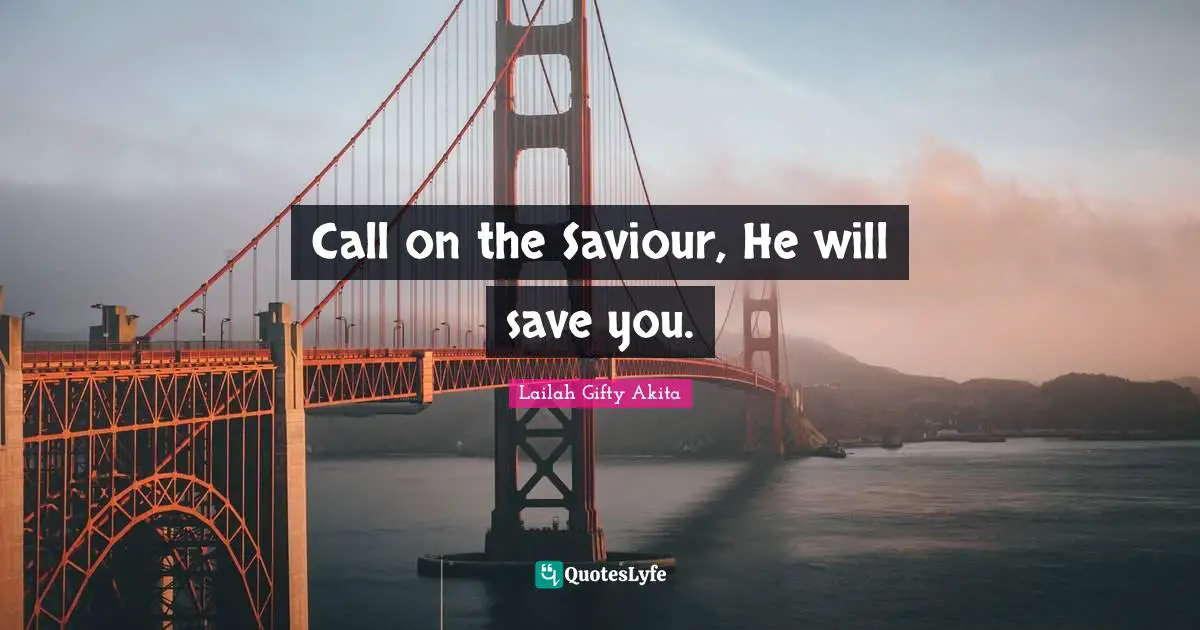 Do Not Give Up Quotes: "Call on the Saviour, He will save you."