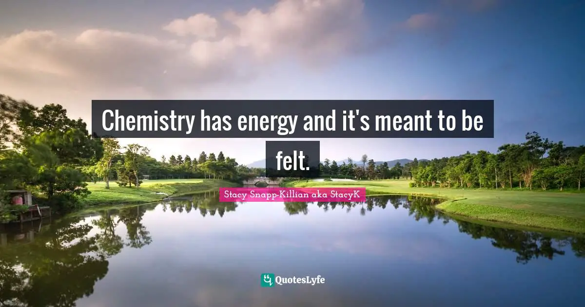 Couples Quotes: "Chemistry has energy and it's meant to be felt."