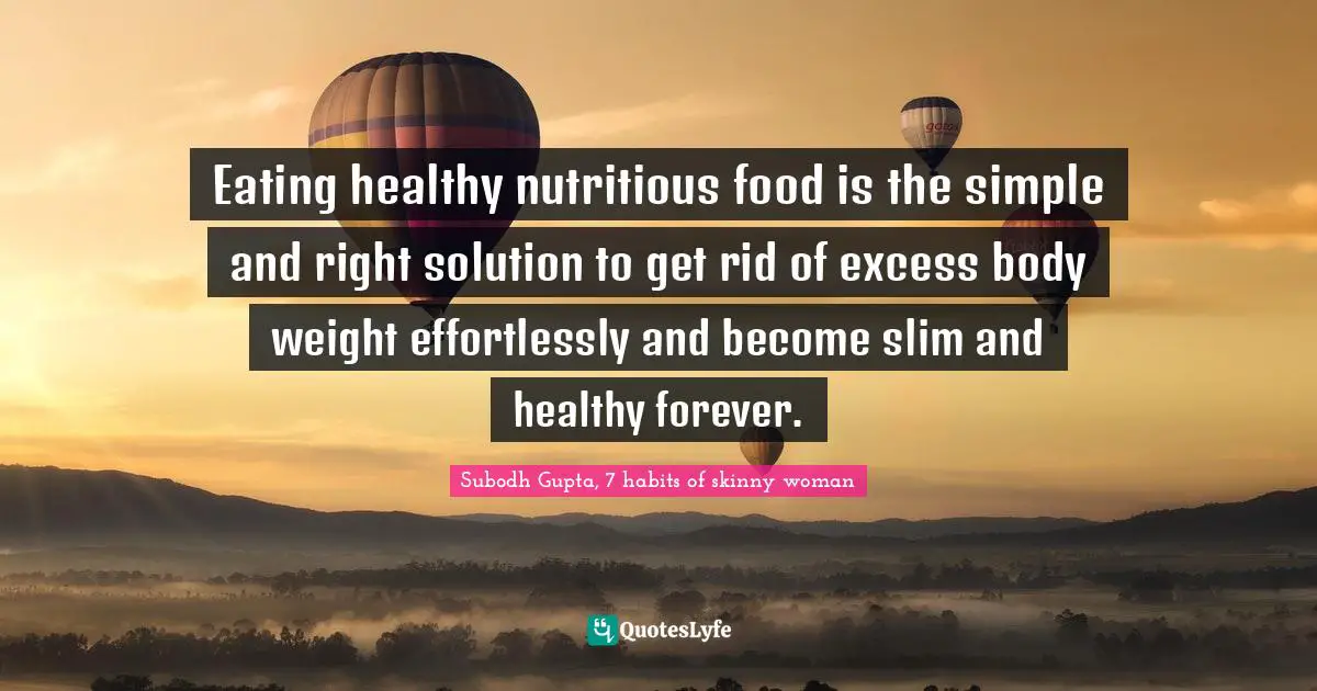 Subodh Gupta Quotes: "Eating healthy nutritious food is the simple and right solution to get rid of excess body weight effortlessly and become slim and healthy forever."