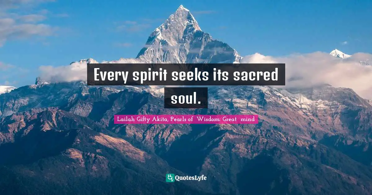 Every spirit seeks its sacred soul.