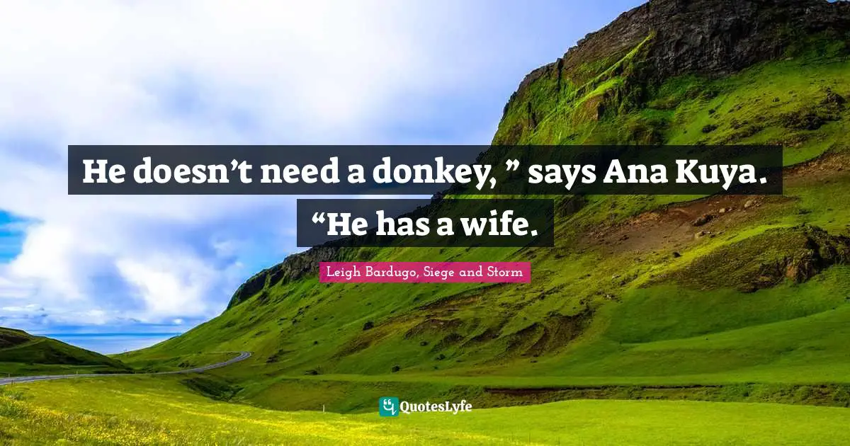 He doesn’t need a donkey, ” says Ana Kuya. “He has a wife.