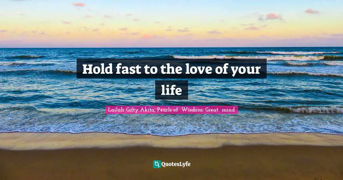 Hold fast to the love of your life