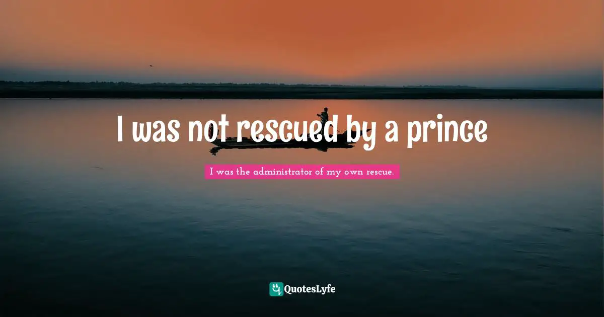 Elizabeth Gilbert Quotes: "I was not rescued by a prince"