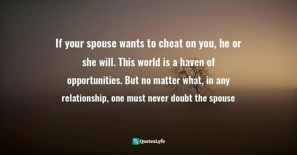 Jagdish Joghee Quotes: "If your spouse wants to cheat on you, he or she will. This world is a haven of opportunities. But no matter what, in any relationship, one must never doubt the spouse"