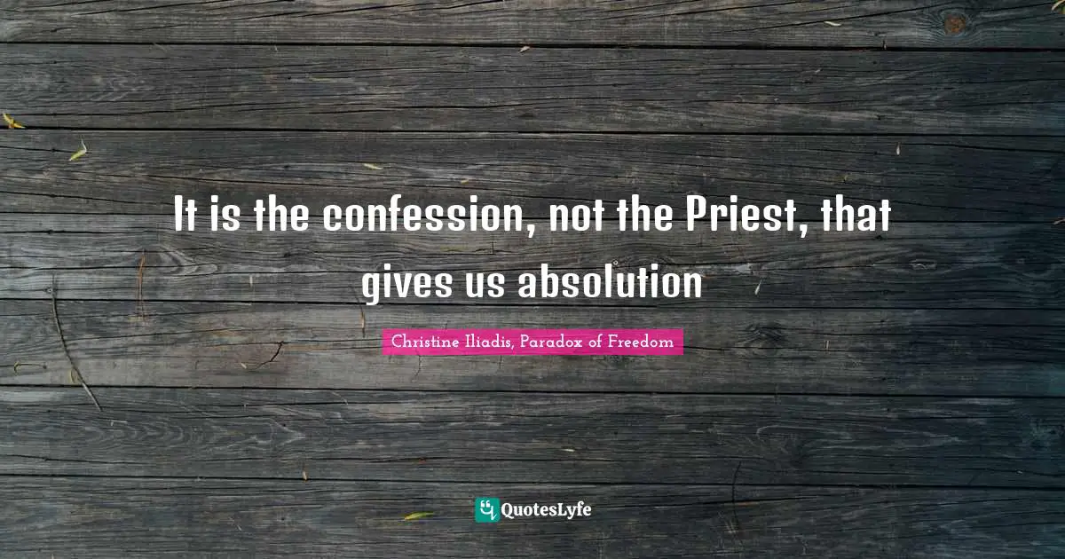 It is the confession, not the Priest, that gives us absolution