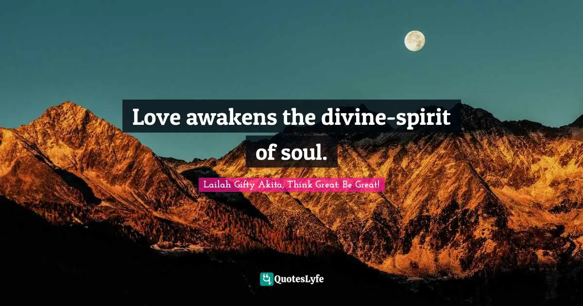 Love awakens the divine-spirit of soul.