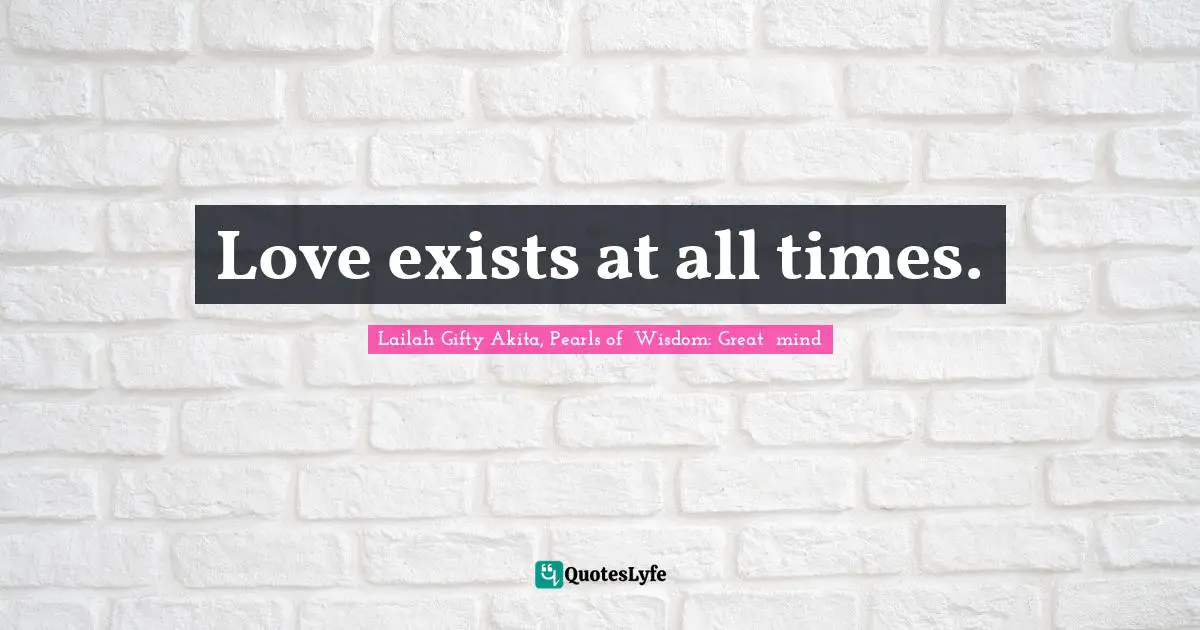 Love exists at all times.