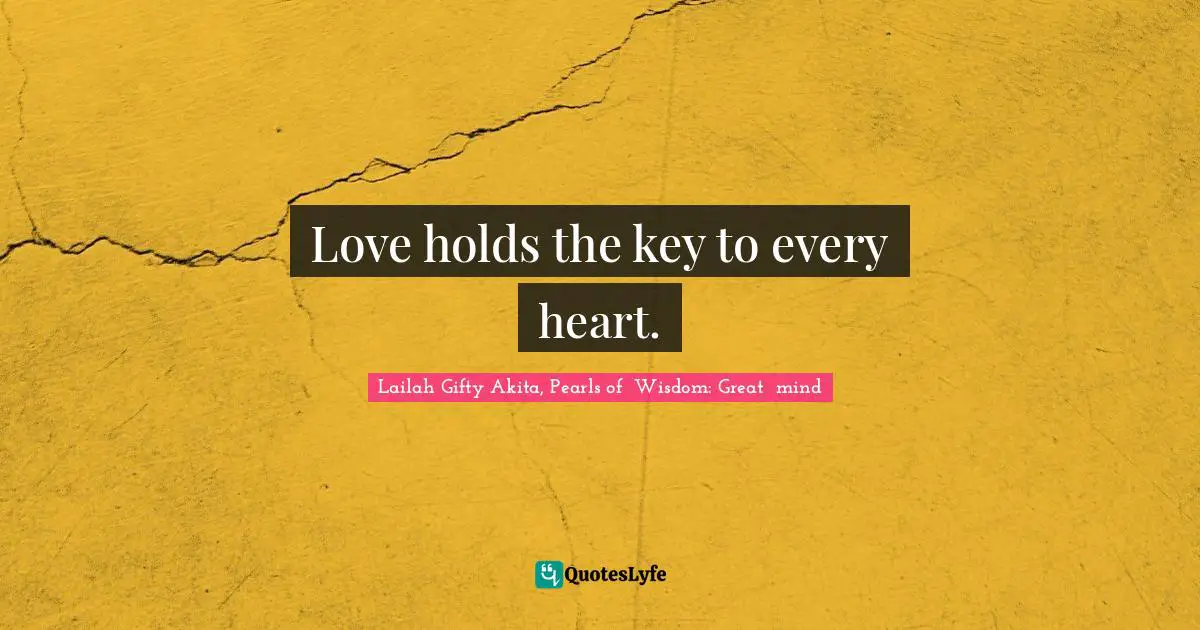 Love holds the key to every heart.