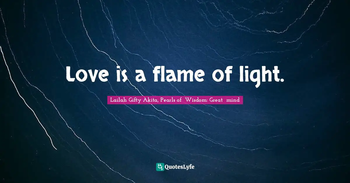Love is a flame of light.