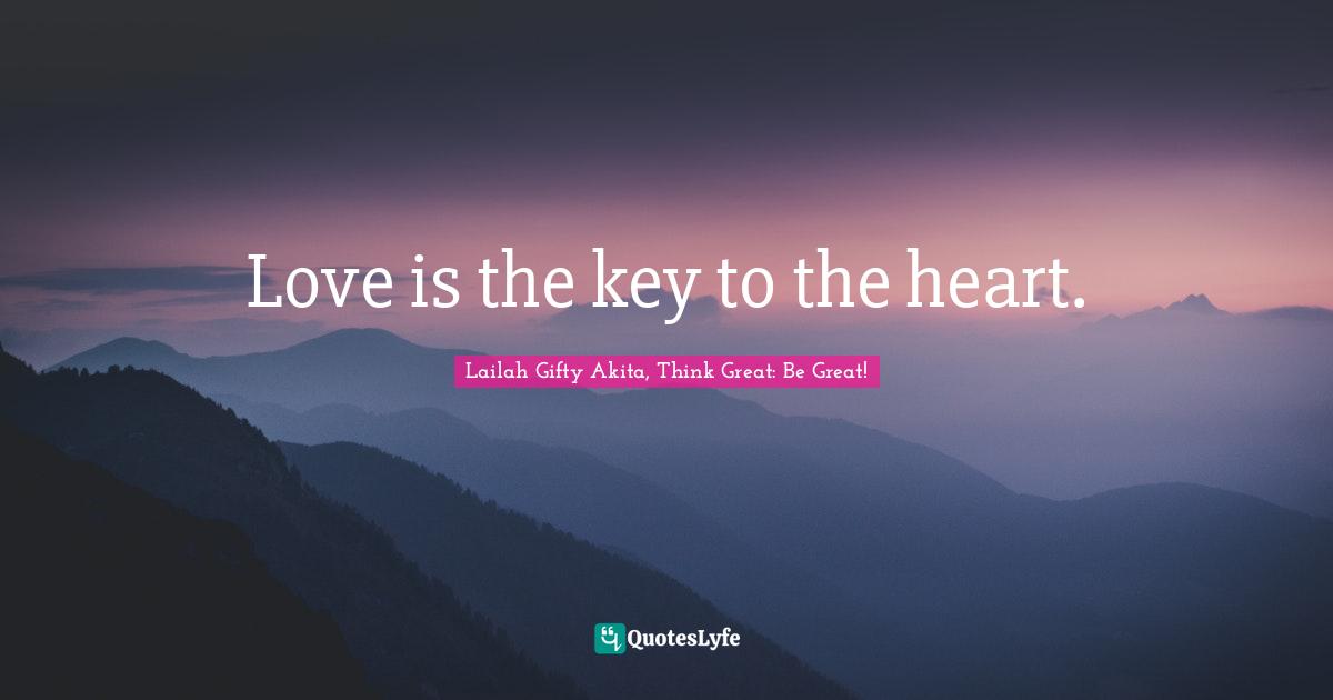 Love is the key to the heart.