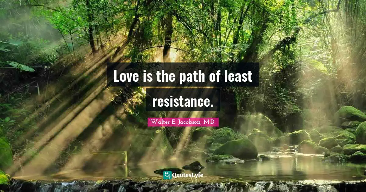 Love is the path of least resistance.