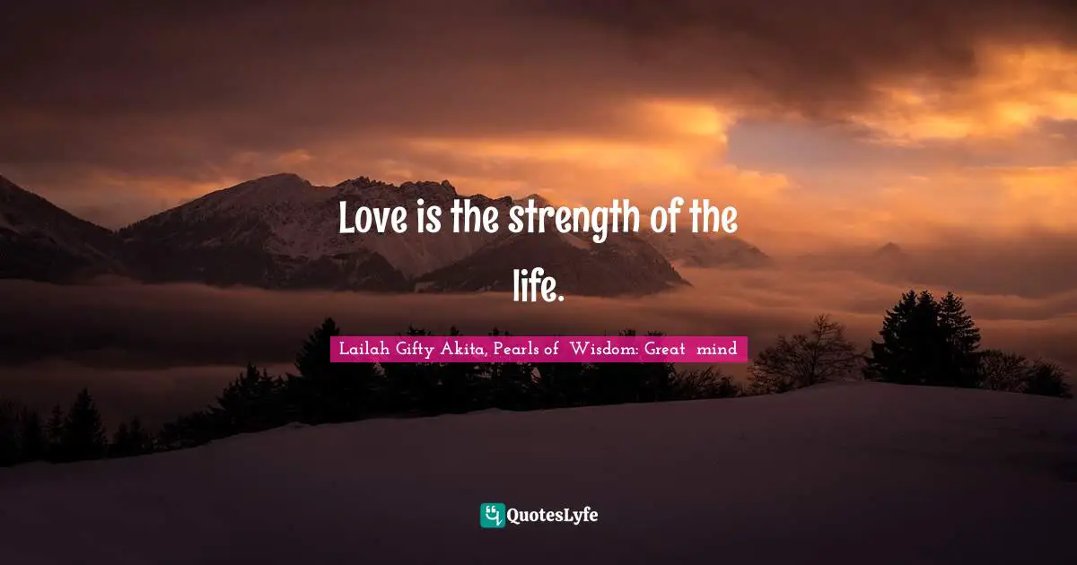 Love is the strength of the life.