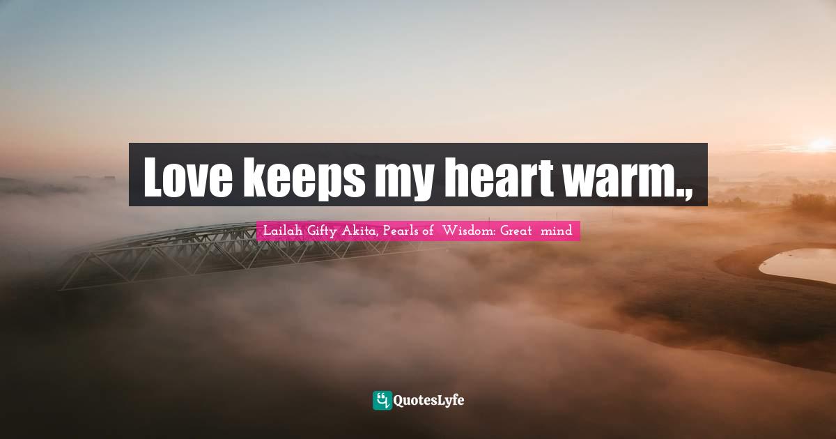 Love keeps my heart warm., 