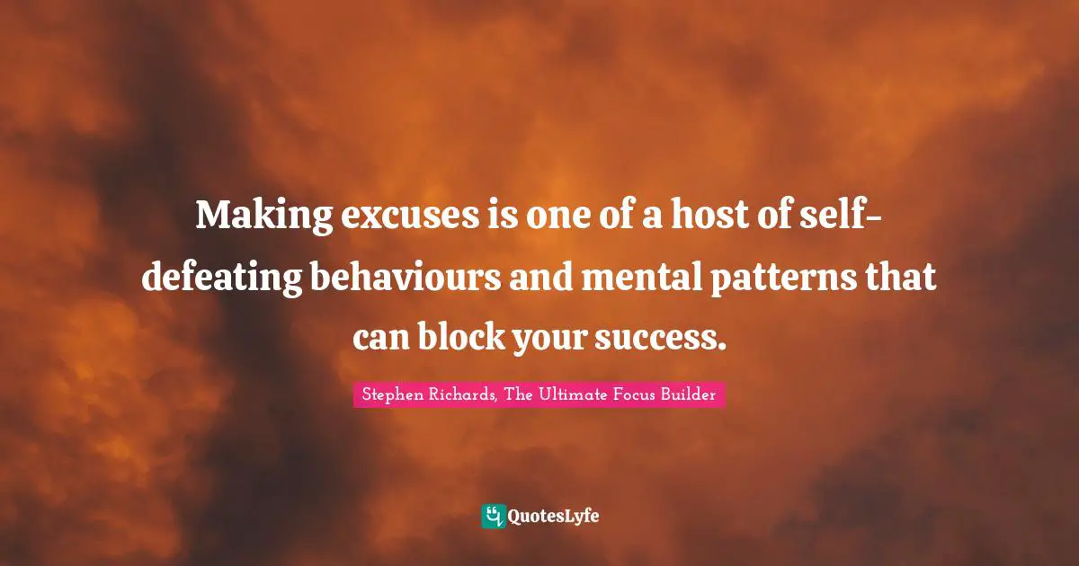 Making excuses is one of a host of self-defeating behaviours and mental patterns that can block your success.