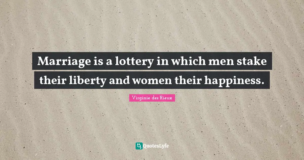 Marriage is a lottery in which men stake their liberty and women their happiness.