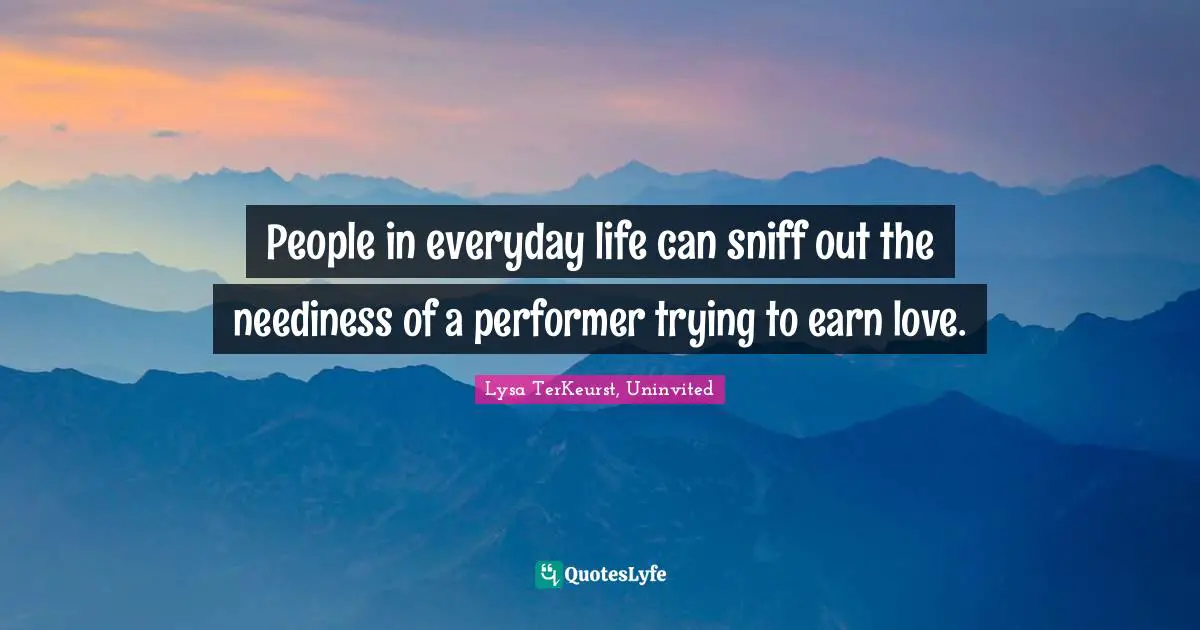 People in everyday life can sniff out the neediness of a performer trying to earn love.