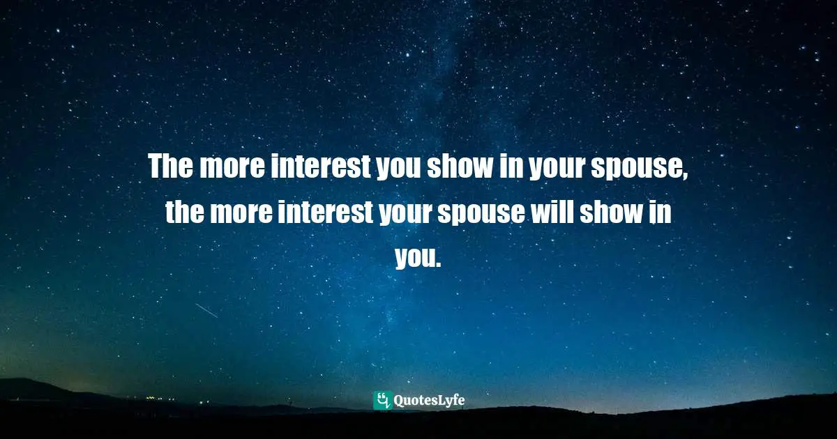 Lindsey Rietzsch, How To Date Your Spouse: A Couple's Guide To Falling And Staying In Love Quotes: "The more interest you show in your spouse, the more interest your spouse will show in you."
