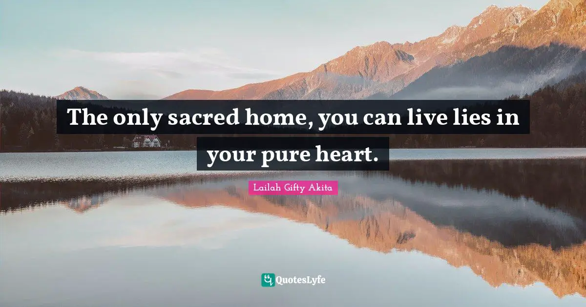 The only sacred home, you can live lies in your pure heart.