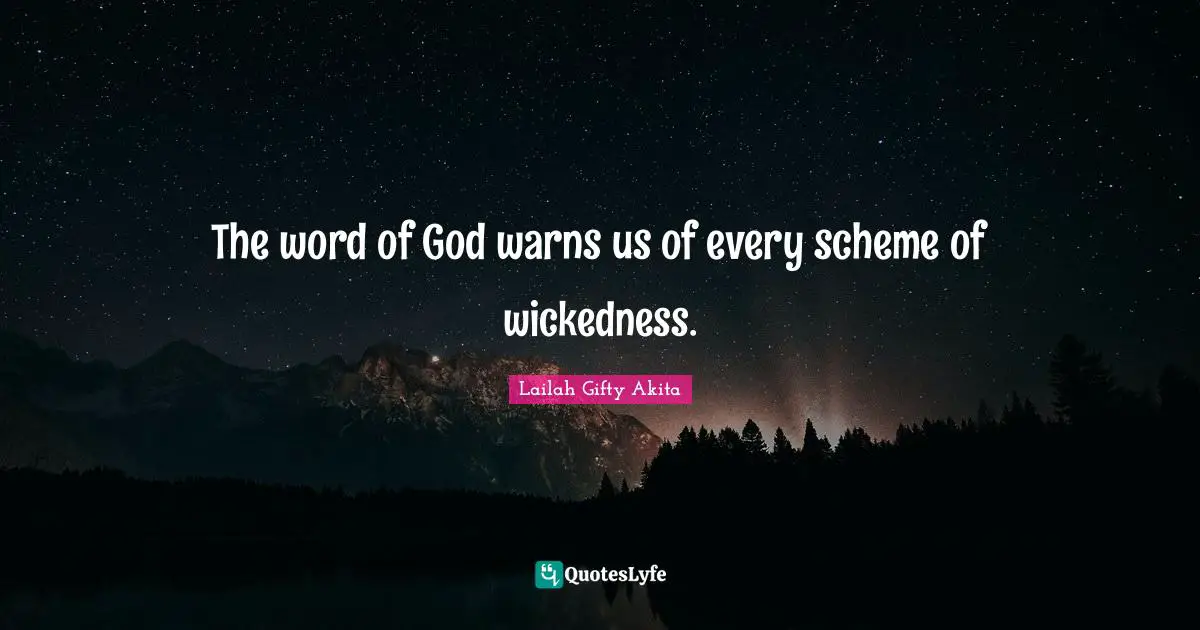 The word of God warns us of every scheme of wickedness.