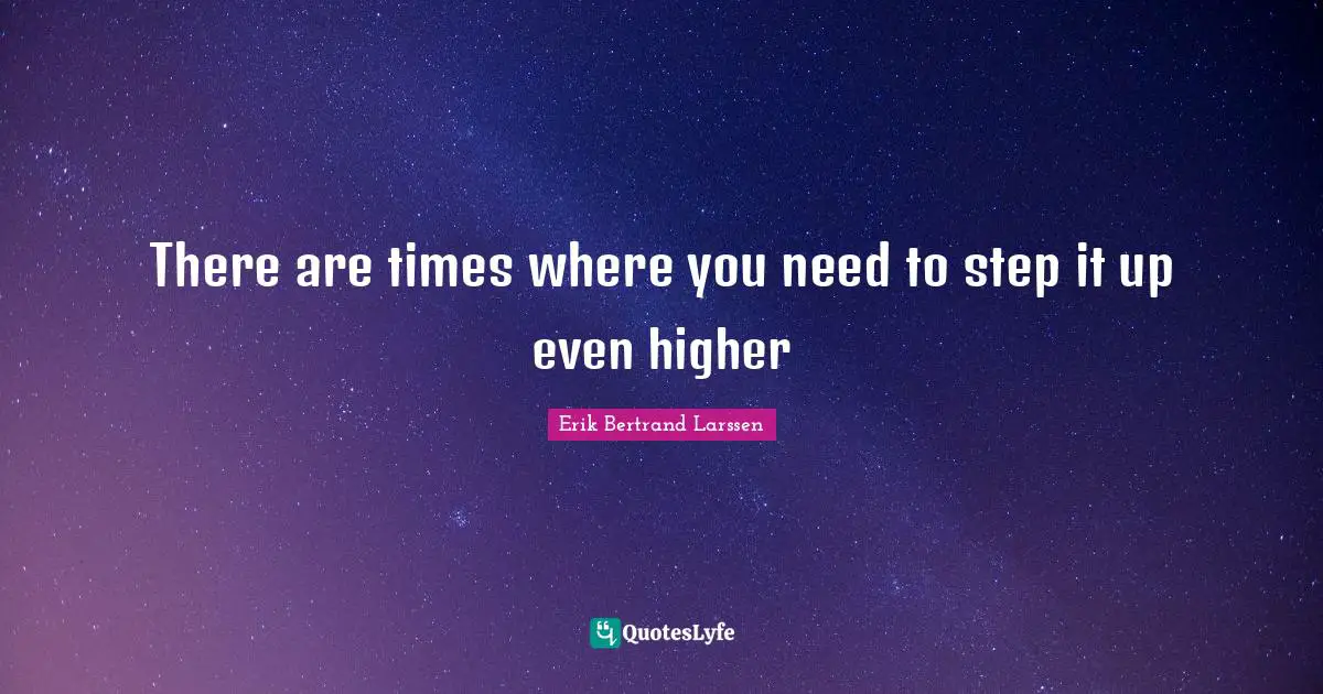 There are times where you need to step it up even higher