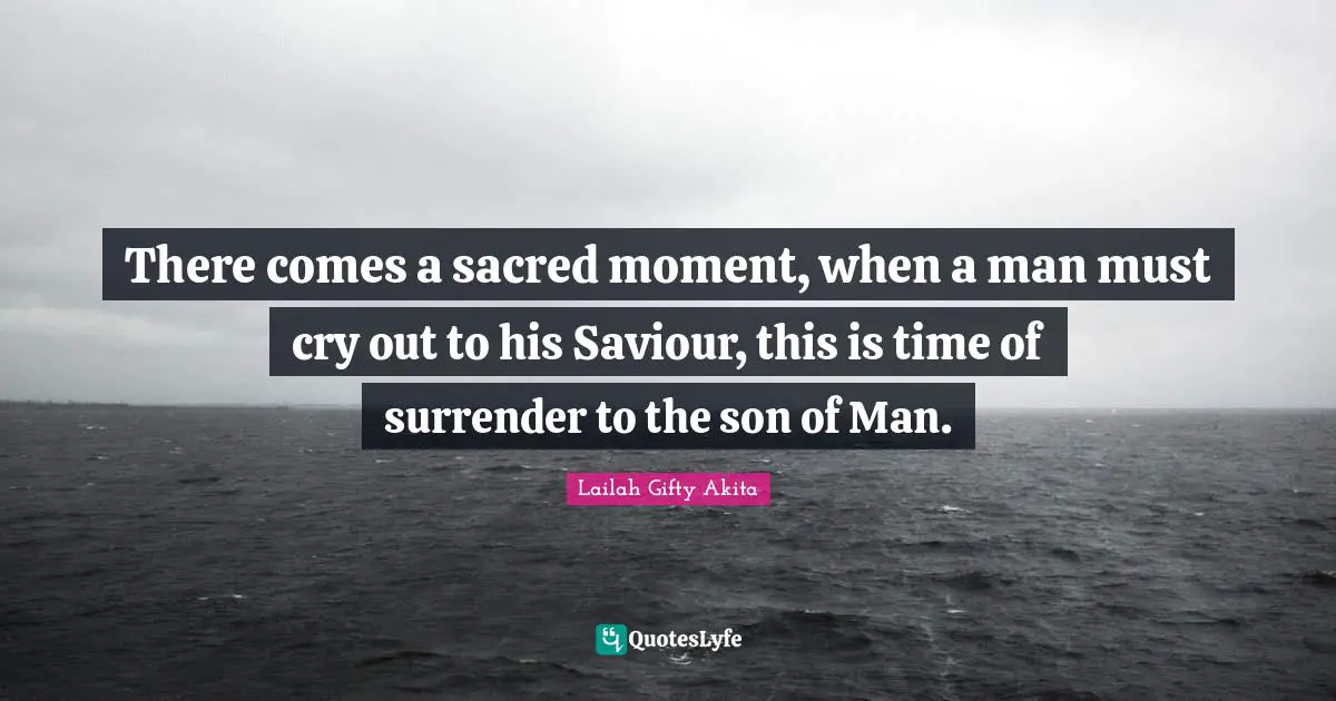 There comes a sacred moment, when a man must cry out to his Saviour, this is time of surrender to the son of Man.