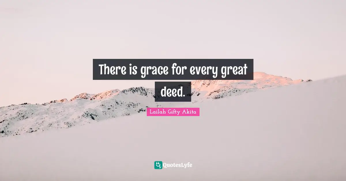 There is grace for every great deed.