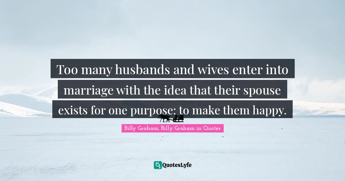 Too many husbands and wives enter into marriage with the idea that their spouse exists for one purpose: to make them happy.