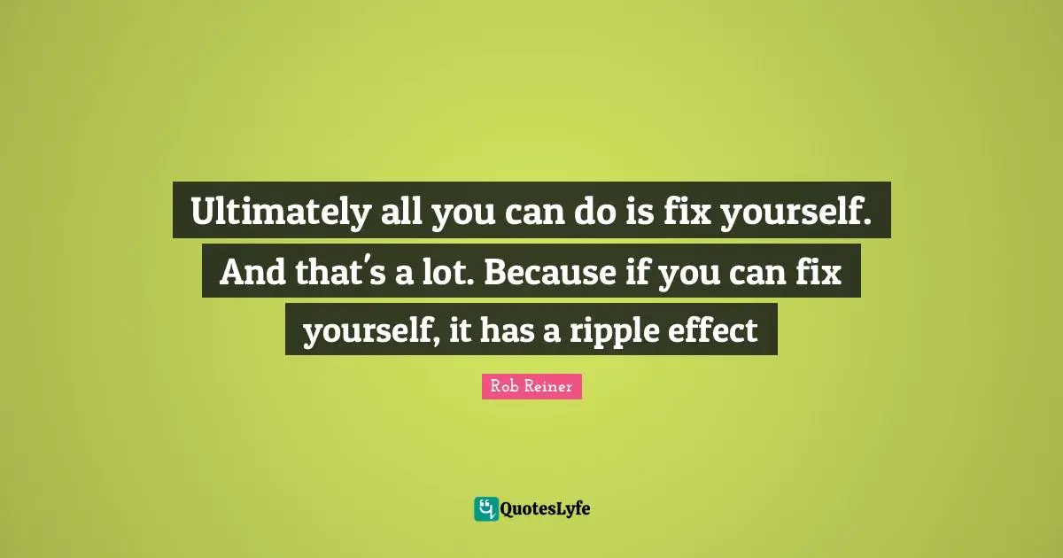 Ultimately all you can do is fix yourself. And that's a lot. Because if you can fix yourself, it has a ripple effect