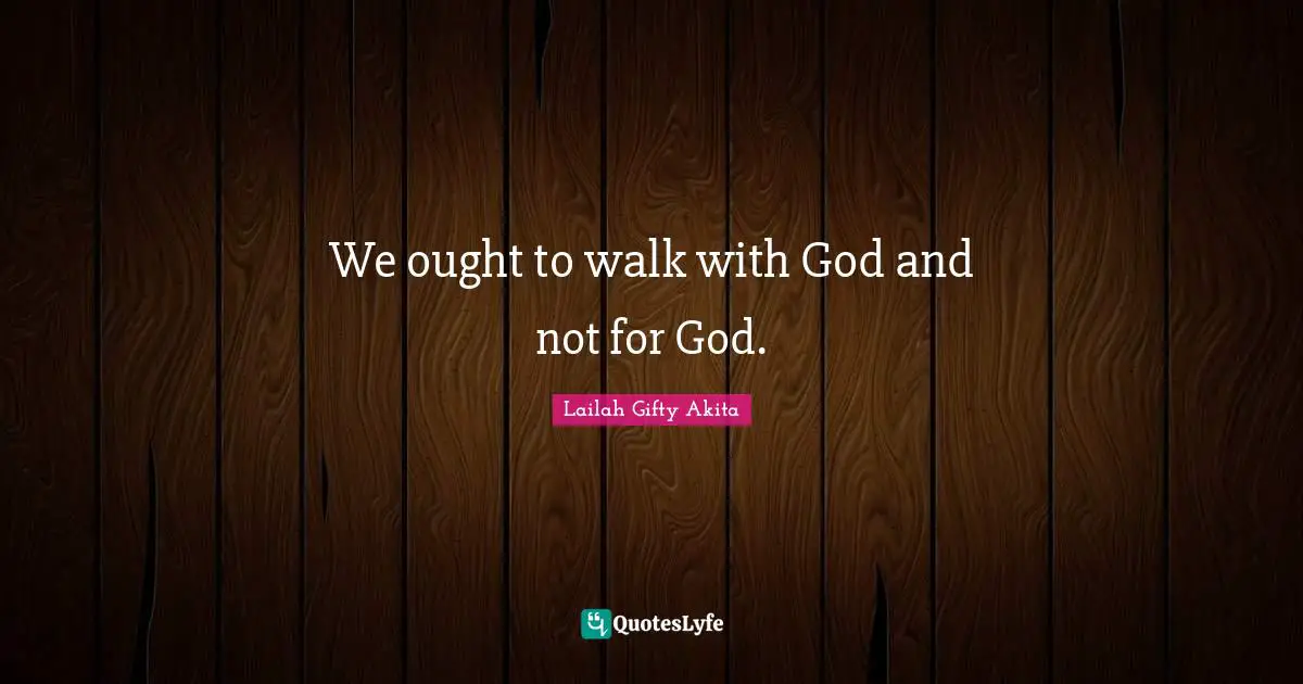 Spiritual Sayings Quotes: "We ought to walk with God and not for God."