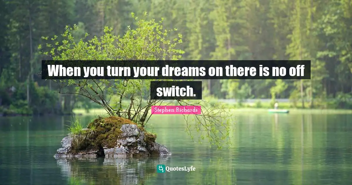 Dreams And Reality Quotes: "When you turn your dreams on there is no off switch."