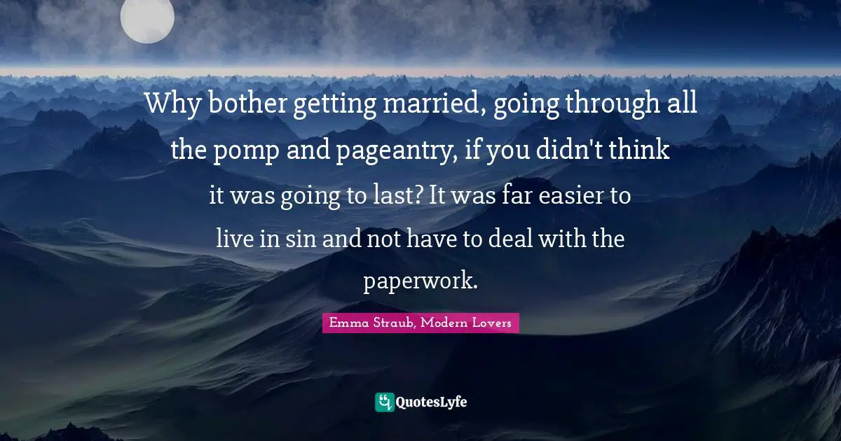 Emma Straub Quotes: "Why bother getting married, going through all the pomp and pageantry, if you didn't think it was going to last? It was far easier to live in sin and not have to deal with the paperwork."