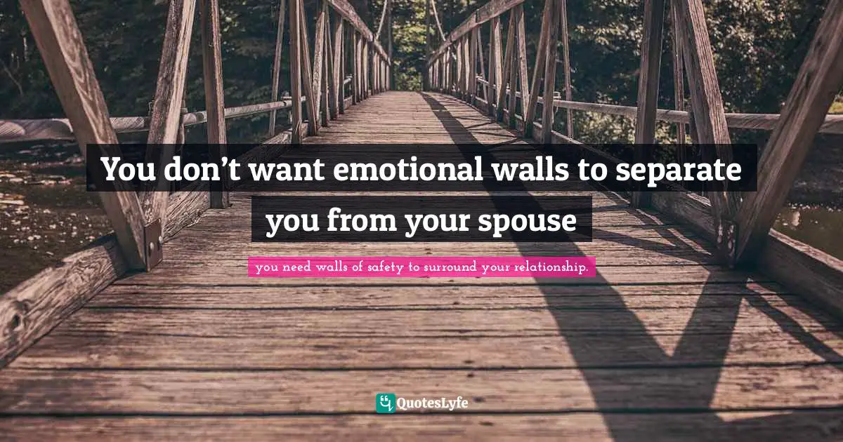 You don’t want emotional walls to separate you from your spouse