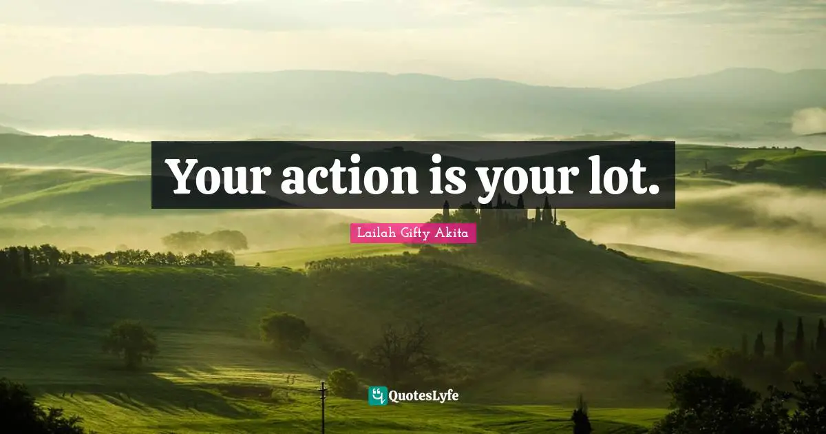 Your action is your lot.
