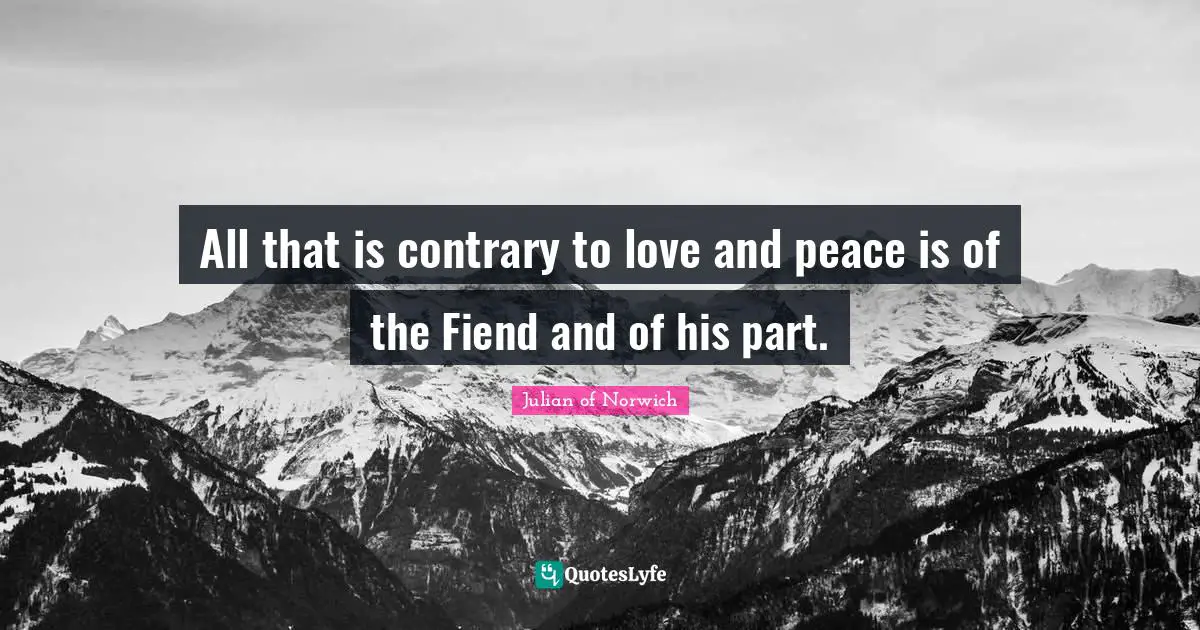 All that is contrary to love and peace is of the Fiend and of his part.