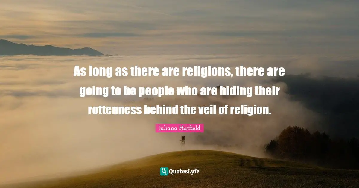 Veils Quotes: "As long as there are religions, there are going to be people who are hiding their rottenness behind the veil of religion."
