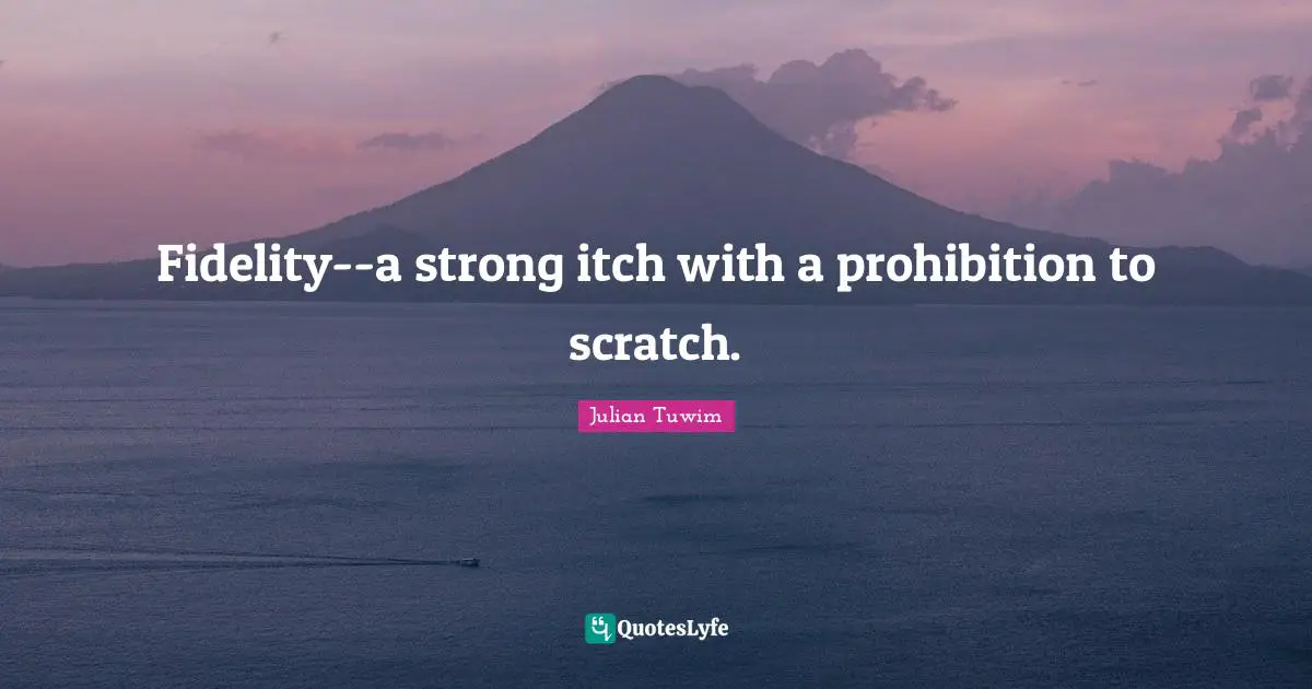 Fidelity--a strong itch with a prohibition to scratch.