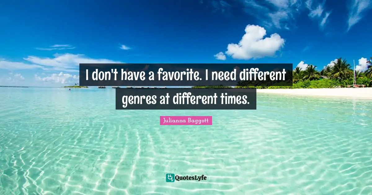 Julianna Baggott Quotes: "I don't have a favorite. I need different genres at different times."