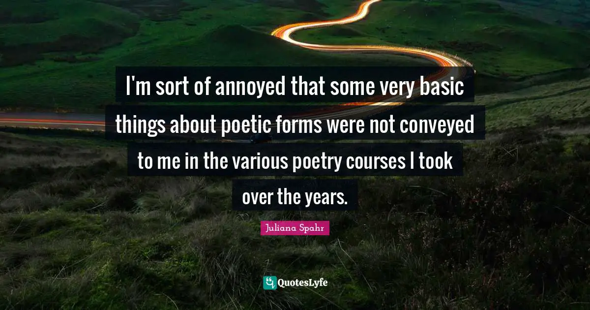 I'm sort of annoyed that some very basic things about poetic forms were not conveyed to me in the various poetry courses I took over the years.