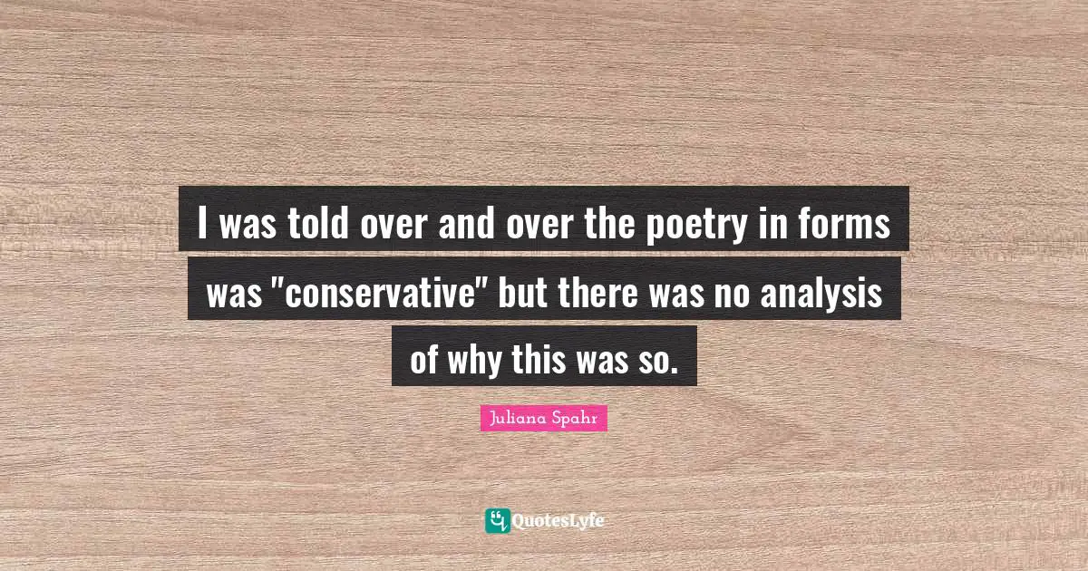 I was told over and over the poetry in forms was "conservative" but there was no analysis of why this was so.