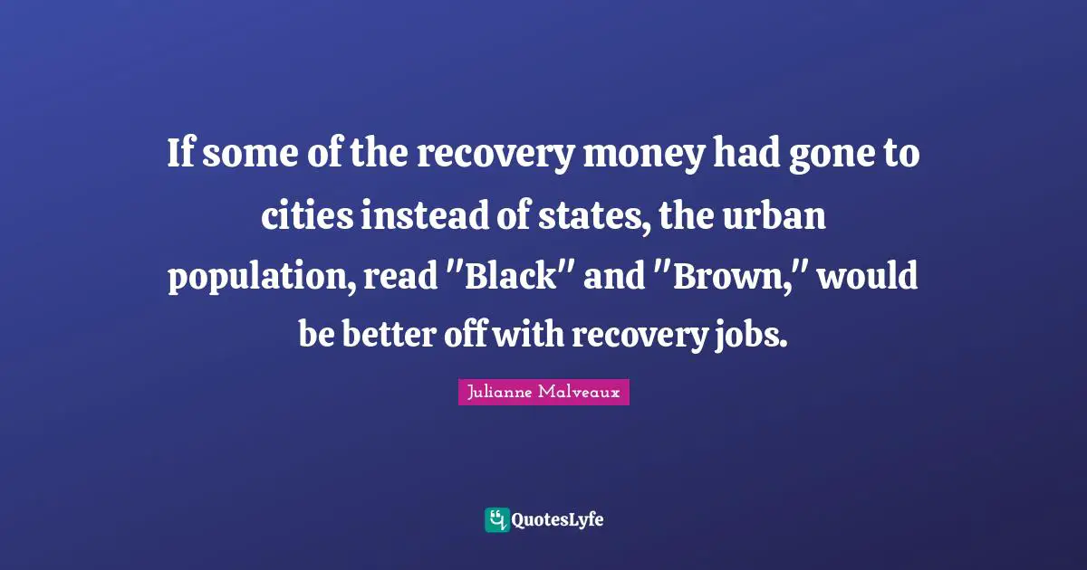 If some of the recovery money had gone to cities instead of states, the urban population, read "Black" and "Brown," would be better off with recovery jobs.